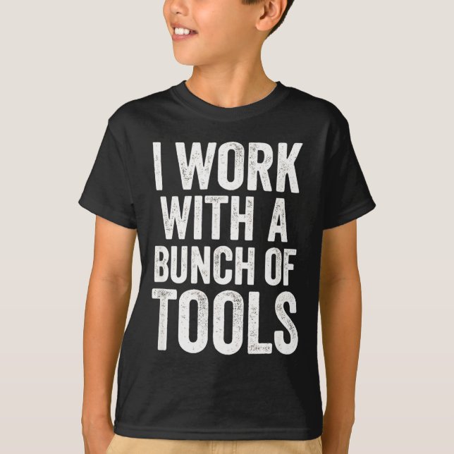 I Work With A Bunch Of Tools - Funny Worker  T-Shirt (Vorderseite)