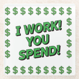 I Work! You Spend! Glasuntersetzer