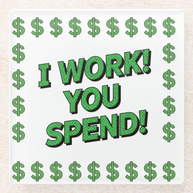 I Work! You Spend! Glasuntersetzer (Vorderseite)