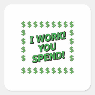 I Work! You Spend! Quadratischer Aufkleber