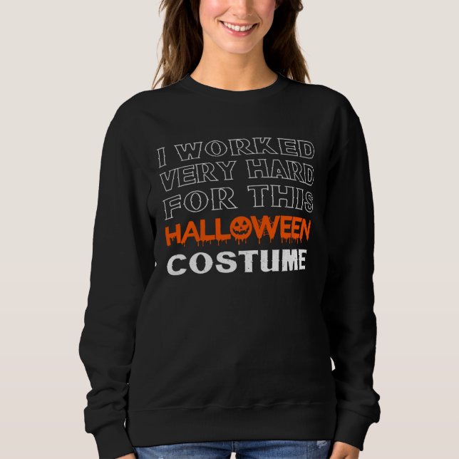 I Worked Very Hard For This Halloween Costume This Sweatshirt (Vorderseite)