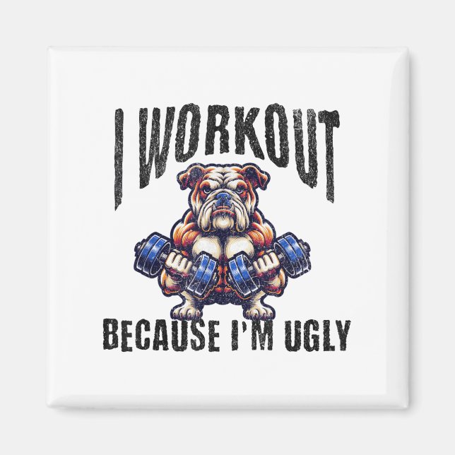 I Workout Because I'm Ugly Motivational  Magnet (Vorne)