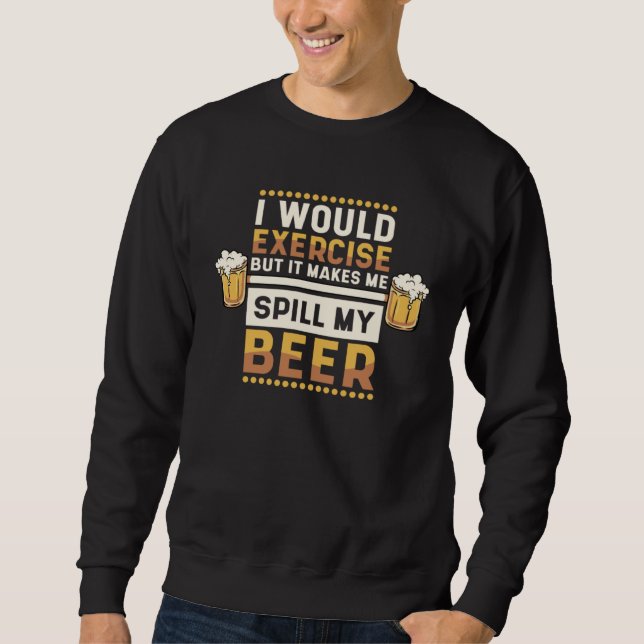 I Would Exercise But Makes Me Spill My Beer Beer   Sweatshirt (Vorderseite)