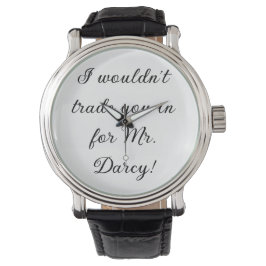 "I wouldn't trade you in for Mr. Darcy!"  Armbanduhr