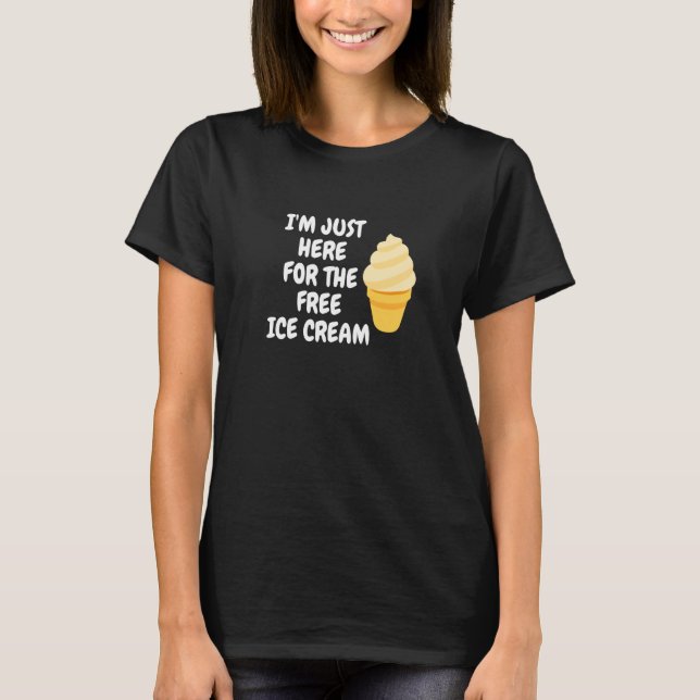 Ice Cream Cone I'm Just Here For The Free Ice Crea T-Shirt (Vorderseite)