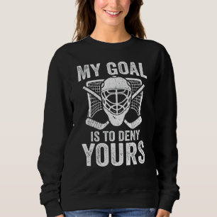 Ice Hockey Goalie mein Ziel ist es, Ihre Goalie zu Sweatshirt