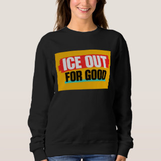 ICE OUT FOR GOOD SWEATSHIRT