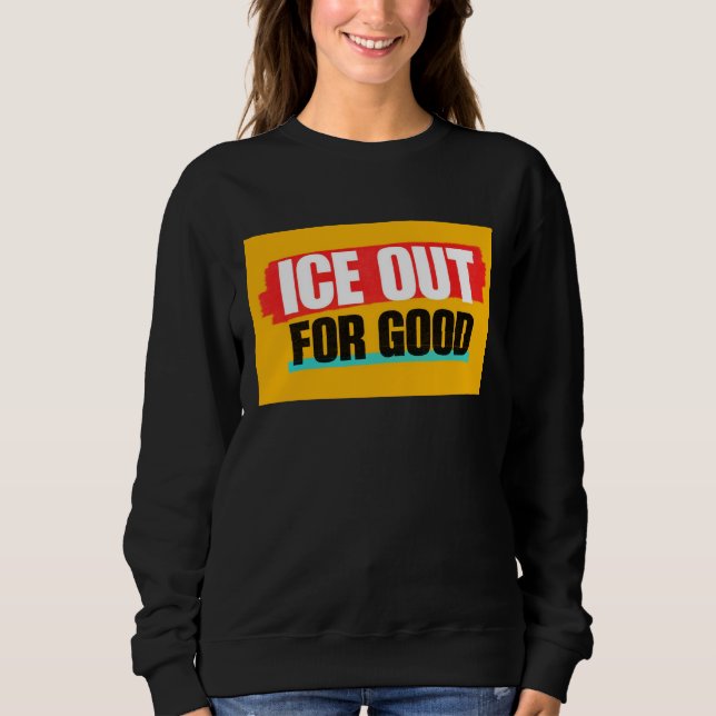 ICE OUT FOR GOOD SWEATSHIRT (Vorderseite)
