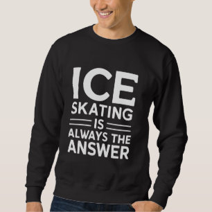 Ice Skaten ist immer der Antwort Funny Ice Skater Sweatshirt