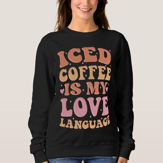 Iced Coffee Is My Love Language Cute Valentine Pre Sweatshirt (Vorderseite)