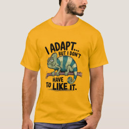 Ich adaptiere mich, aber ich muss es nicht mögen T-Shirt