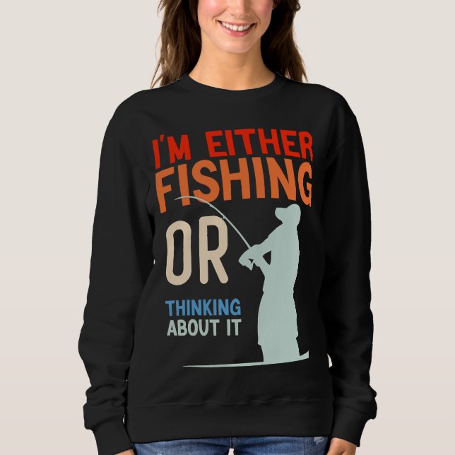 Ich Amp X27 m entweder Fischen oder darüber nachde Sweatshirt (Vorderseite)