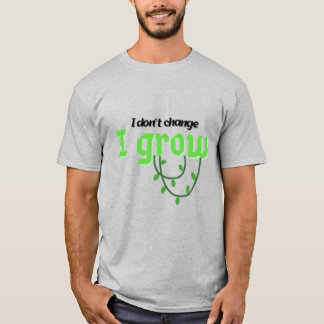 Ich ändere mich nicht, ich wuchs T-Shirt