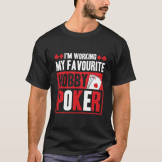 Ich arbeite an meinem Lieblingshobby Poker T-Shirt