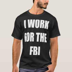 Ich arbeite für die FBI-T-Shirts T-Shirt