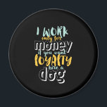 Ich arbeite für Geld Funny Sarcastic Loyalty Zitat Magnet<br><div class="desc">Ich arbeite für Geld. Wenn du Loyalität will, stelle einen Hund ein. Ein lustiges und sarkastisches Design über Loyalität und Treue zu jemandem, der es verdient. Coole und humorvolle Zitatartikel erinnern uns an die Realität, für ein Unternehmen zu arbeiten. Ideal, um den Nationalfeiertag zu feiern, wenn Sie Sarkasmus und Ironie...</div>