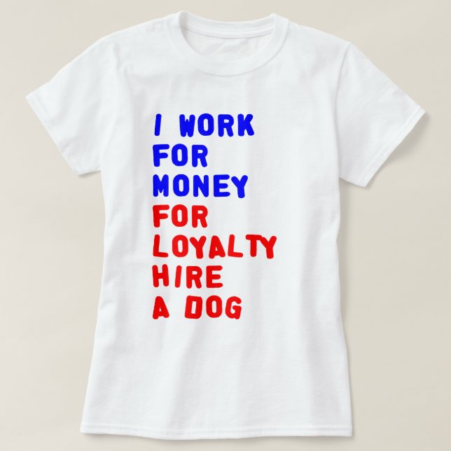 Ich arbeite für Geld für Loyalitätsstipendien für  T-Shirt (Design vorne)