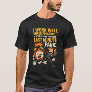 Ich Arbeite Gut Unter Druck – Letzte-Minute-Panik- T-Shirt