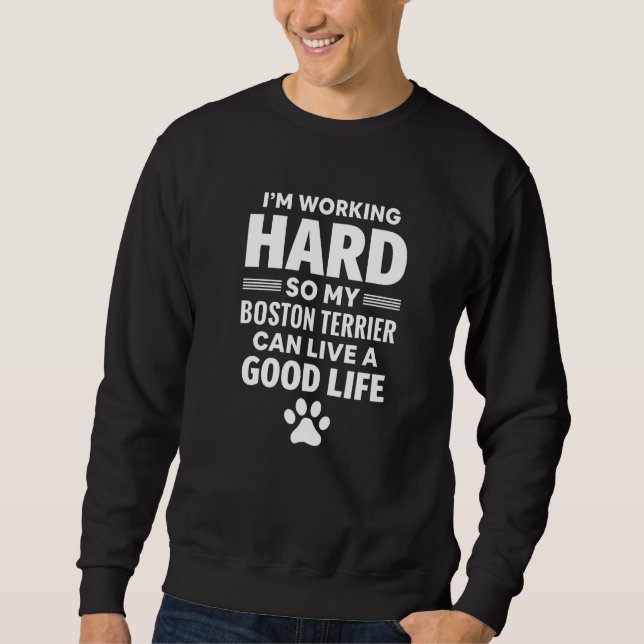 Ich arbeite hart, also züchtete mein Boston Terrie Sweatshirt (Vorderseite)