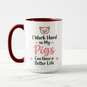 Ich arbeite hart, damit es meinen Schweinen besser Tasse