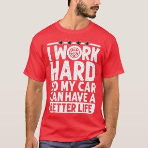 Ich arbeite hart, damit mein Auto ein besseres Leb T-Shirt