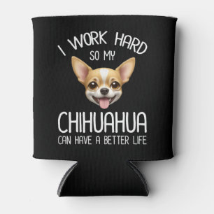 Ich arbeite hart, damit mein Chihuahua ein bessere Dosenkühler