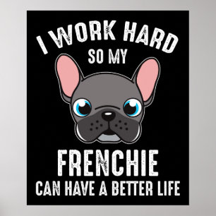 Ich arbeite hart, damit mein Frenchie ein besseres Poster