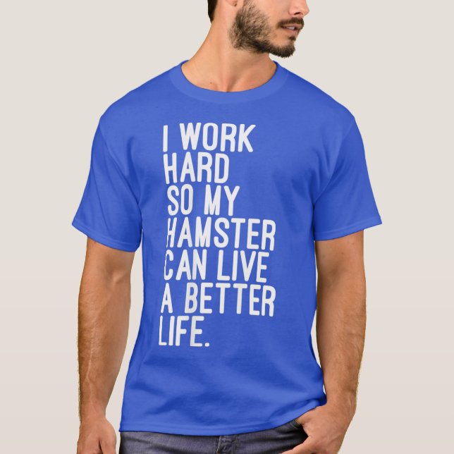 Ich arbeite hart, damit mein Hamster besser leben  T-Shirt (Vorderseite)