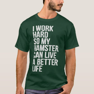 Ich arbeite hart, damit mein Hamster besser leben T-Shirt
