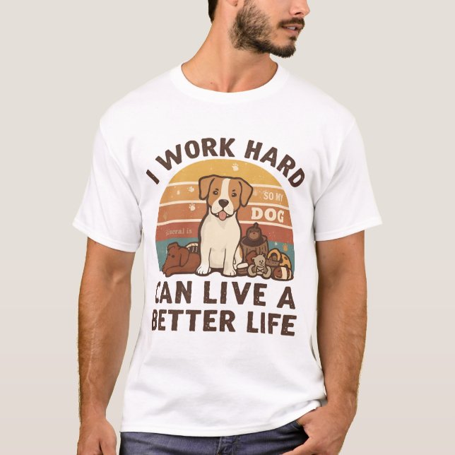 Ich arbeite hart, damit mein Hund besser leben kan T-Shirt (Vorderseite)