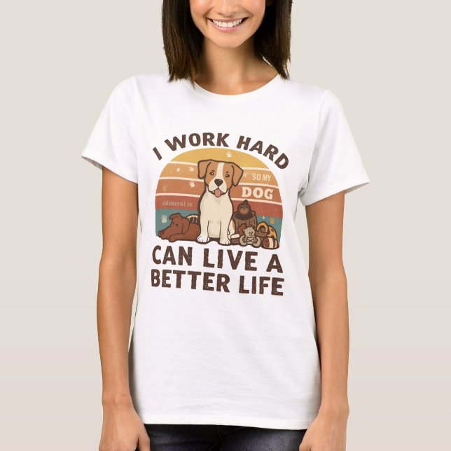 Ich arbeite hart, damit mein Hund besser leben kan T-Shirt (Vorderseite)