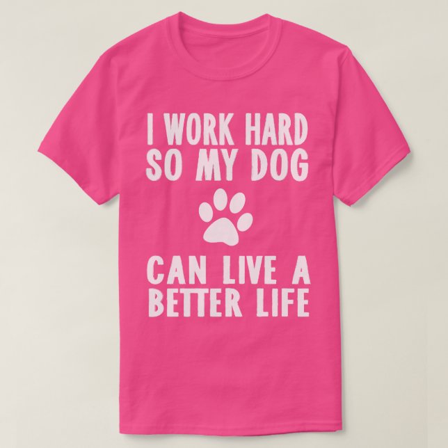 Ich arbeite hart, damit mein Hund besser leben kan T-Shirt (Design vorne)