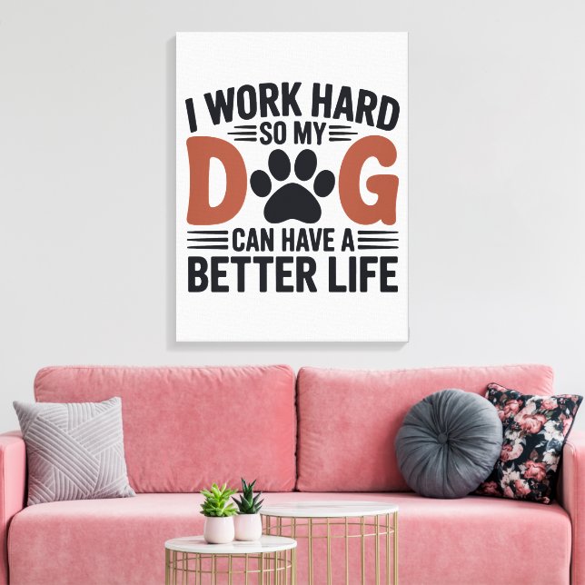 Ich arbeite hart, damit mein Hund besser lebt - Dr Leinwanddruck (Insitu (Wohnzimmer))