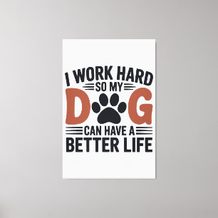 Ich arbeite hart, damit mein Hund besser lebt - Dr Leinwanddruck