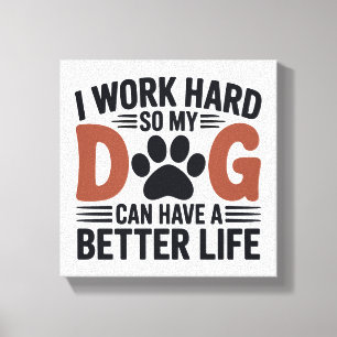 Ich arbeite hart, damit mein Hund besser lebt - Dr Leinwanddruck