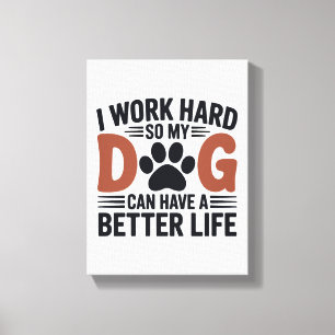 Ich arbeite hart, damit mein Hund besser lebt - Dr Leinwanddruck