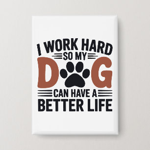 Ich arbeite hart, damit mein Hund besser lebt - Ni Button