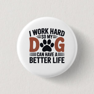 Ich arbeite hart, damit mein Hund besser lebt - Ni Button