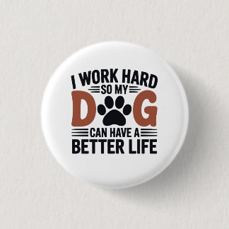 Ich arbeite hart, damit mein Hund besser lebt - Ni Button