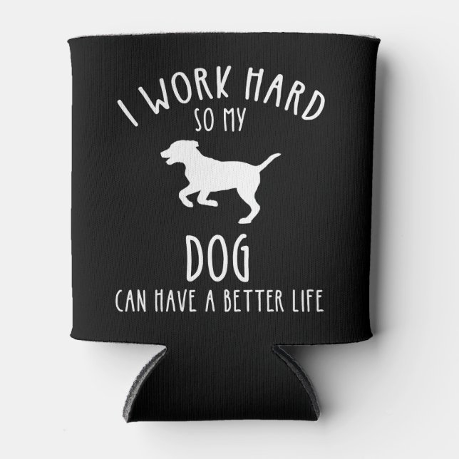 Ich arbeite hart, damit mein Hund ein besseres Leb Dosenkühler (Vorderseite)