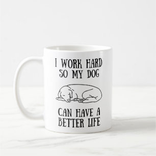Ich arbeite hart, damit mein Hund ein besseres Leb Kaffeetasse