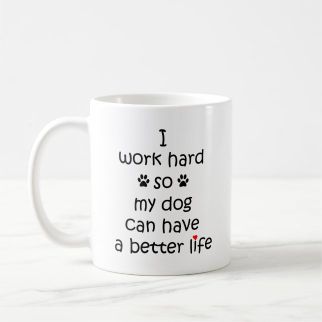 Ich arbeite hart, damit mein Hund ein besseres Leb Kaffeetasse (Links)