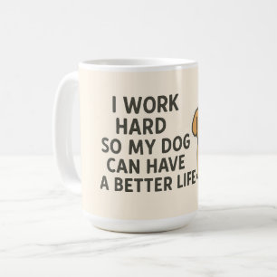 Ich arbeite hart, damit mein Hund ein besseres Leb Kaffeetasse