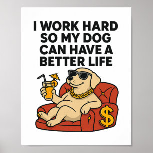 Ich arbeite hart, damit mein Hund ein besseres Leb Poster