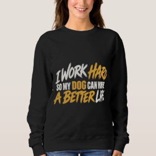 Ich arbeite hart, damit mein Hund ein besseres Leb Sweatshirt