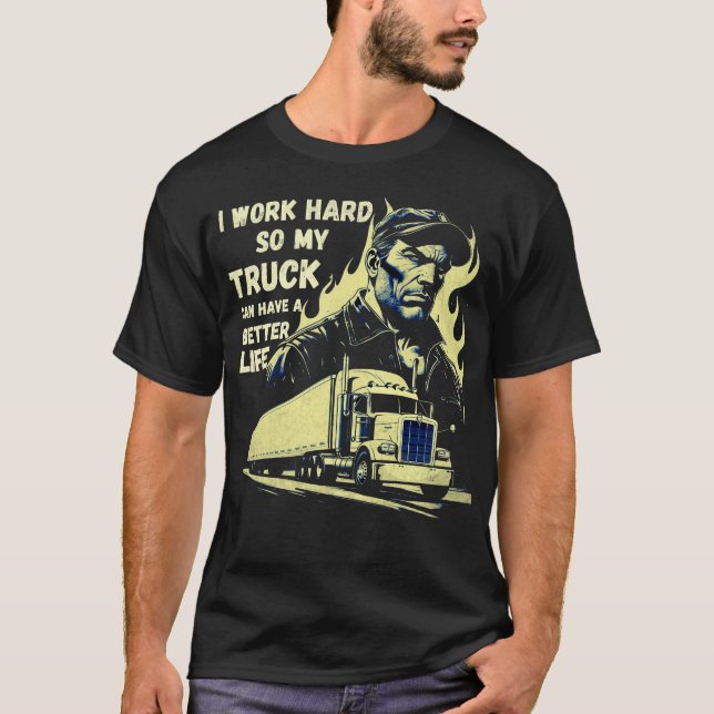 Ich arbeite hart, damit mein Lkw ein besseres Lebe T-Shirt (Vorderseite)