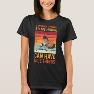 Ich arbeite hart, damit mein Pferd schöne Dinge ha T-Shirt