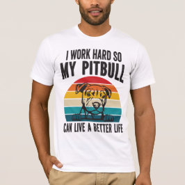 Ich arbeite hart, damit mein Pitbuli ein besseres  T-Shirt