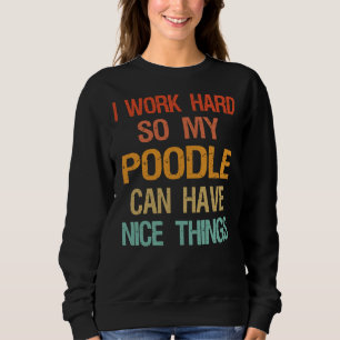 Ich arbeite hart, damit mein Poodle schöne Dinge h Sweatshirt