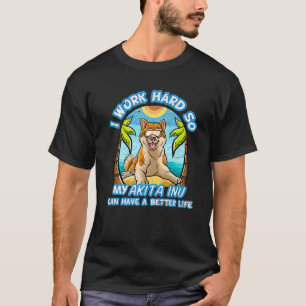 Ich arbeite hart, damit meine Akita Inu ein besser T-Shirt